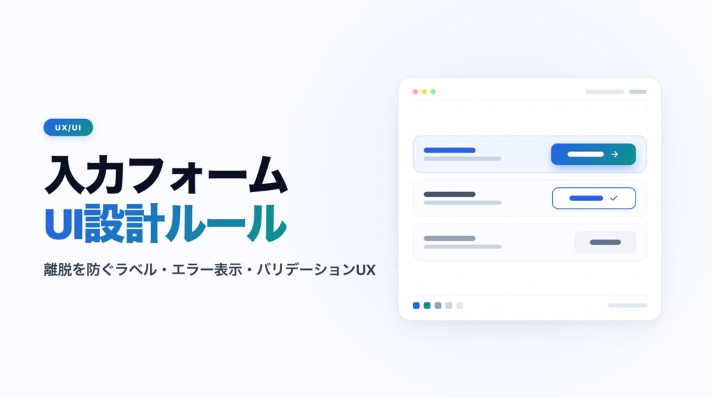 入力フォームUI設計の4原則｜離脱を防ぐラベル・エラーUX