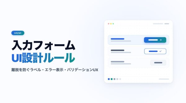 入力フォームUI設計の4原則｜離脱を防ぐラベル・エラーUX