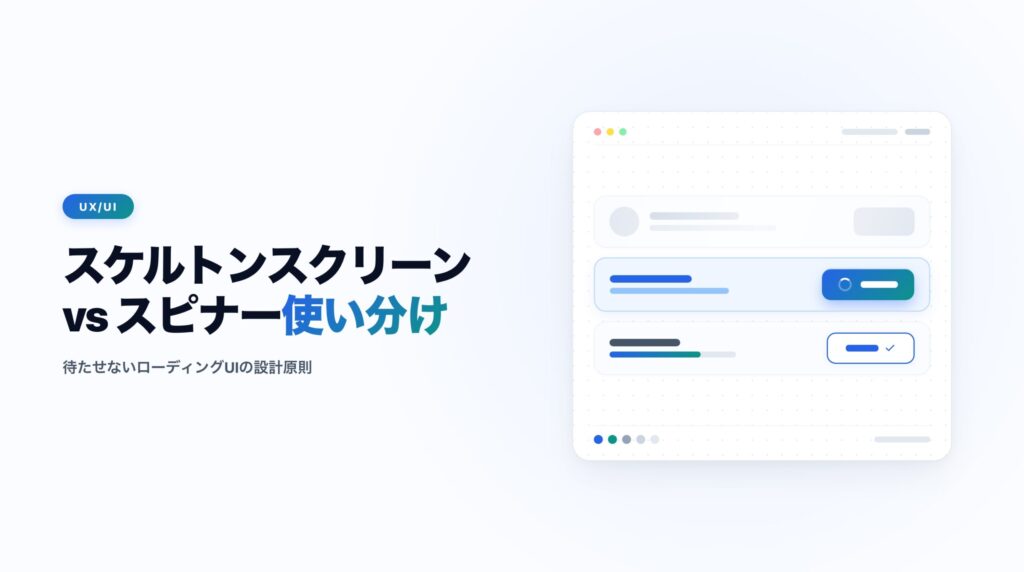 スケルトンスクリーン vs スピナー｜0.1秒・1秒基準のローディングUI