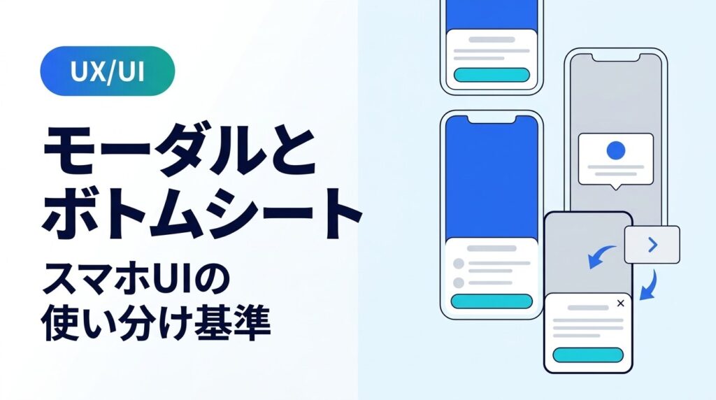 モーダル・ボトムシートの使い分け基準｜スマホで失敗しないUI選定ルール